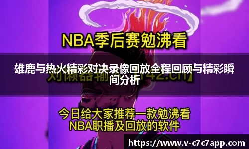 雄鹿与热火精彩对决录像回放全程回顾与精彩瞬间分析
