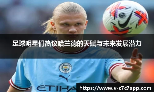 足球明星们热议哈兰德的天赋与未来发展潜力