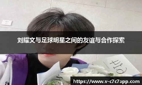 刘耀文与足球明星之间的友谊与合作探索